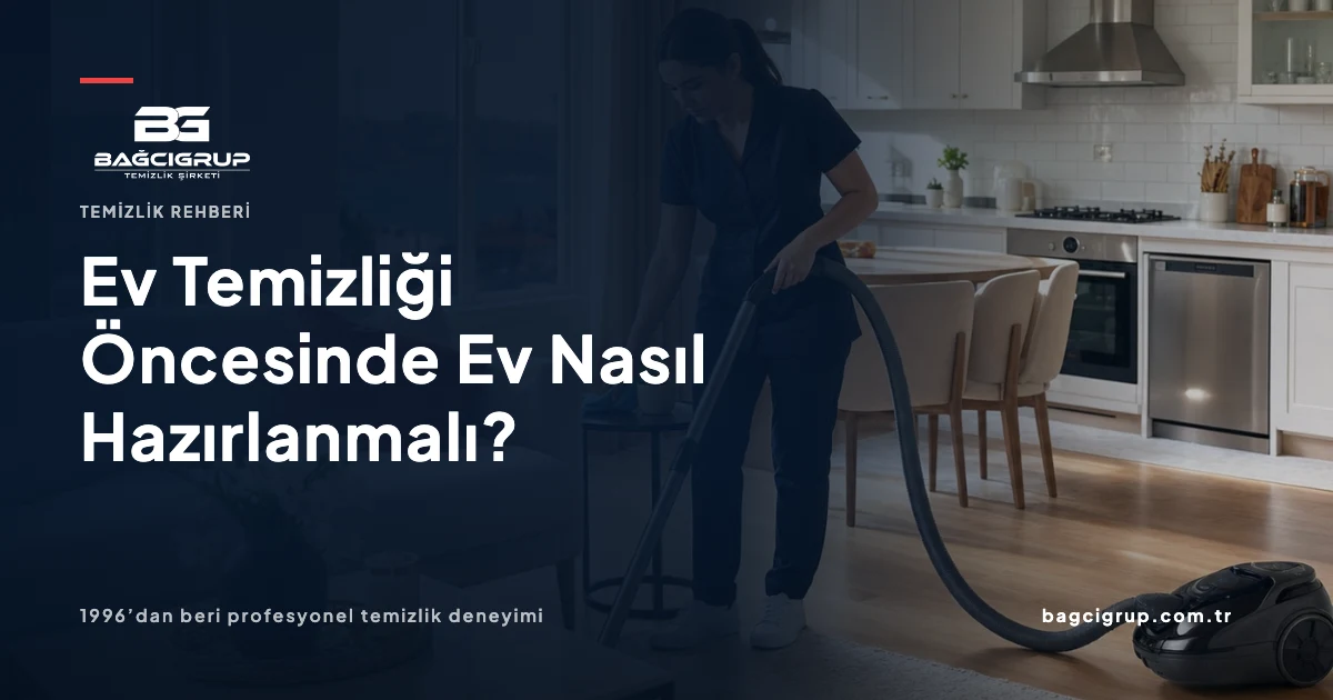 Ev Temizliği Öncesinde Ev Nasıl Hazırlanmalı? hakkında Bağcı Grup temizlik rehberi