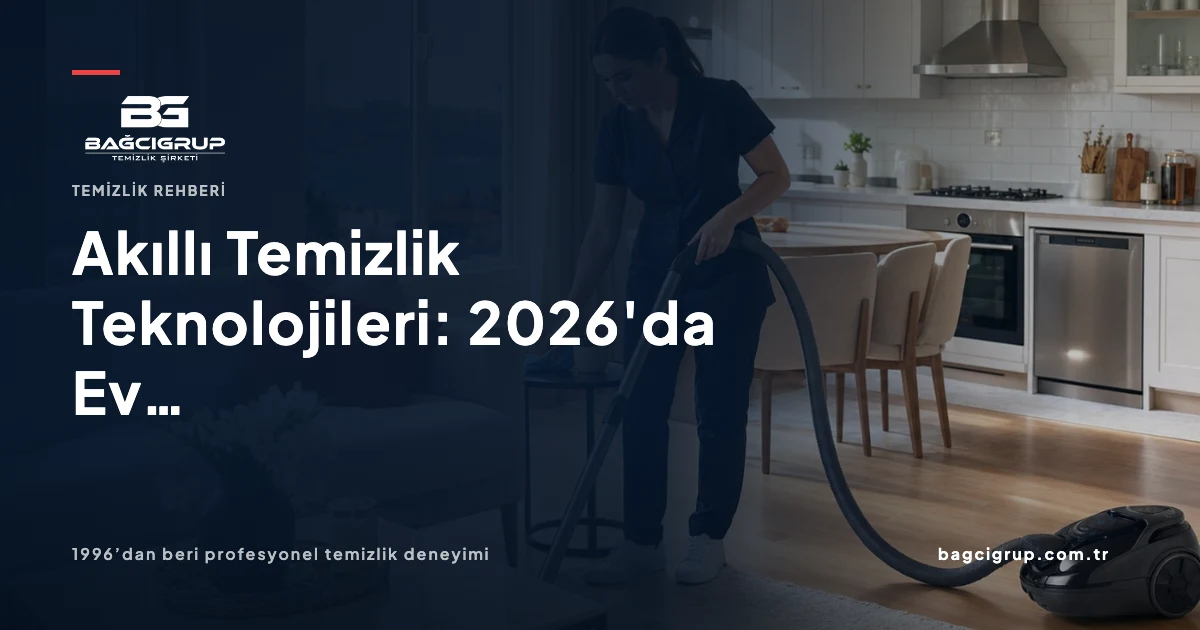 Akıllı Temizlik Teknolojileri: 2026'da Ev Temizliği Nasıl Değişiyor? hakkında Bağcı Grup temizlik rehberi