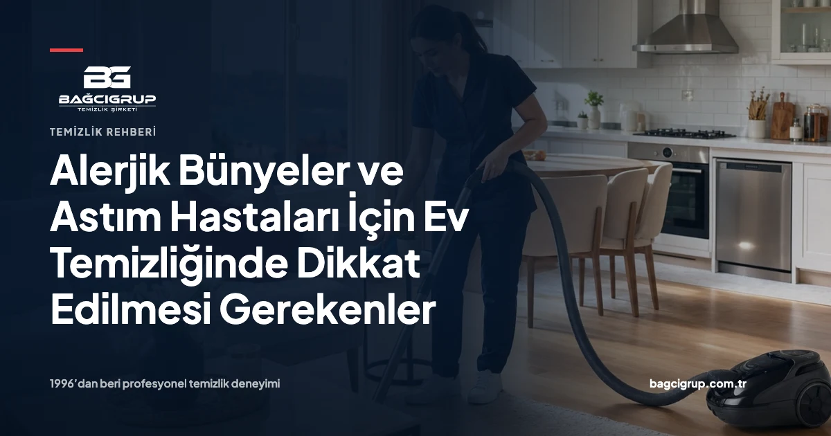 Alerjik Bünyeler ve Astım Hastaları İçin Ev Temizliğinde Dikkat Edilmesi Gerekenler hakkında Bağcı Grup temizlik rehberi